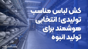 کش لباس مناسب تولیدی؛ انتخابی هوشمند برای تولید انبوه